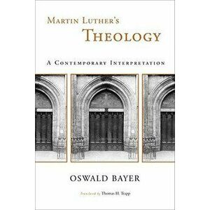 Martin Luther's Theology: A Contemporary Interpretation, Paperback - Oswald Bayer imagine