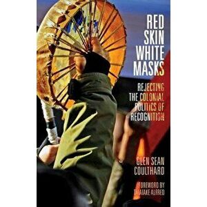 Red Skin, White Masks: Rejecting the Colonial Politics of Recognition, Paperback - Glen Sean Coulthard imagine