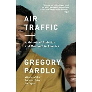 Air Traffic: A Memoir of Ambition and Manhood in America - Gregory Pardlo imagine