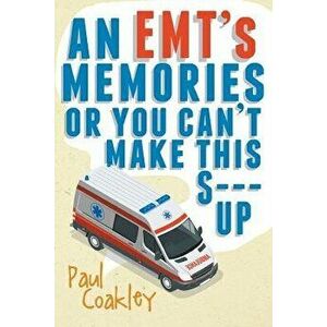 An Emt's Memories or You Can't Make This S--- Up, Paperback - Paul Coakley imagine