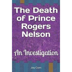The Death of Prince Rogers Nelson: An Investigation, Paperback - Jay Corn imagine