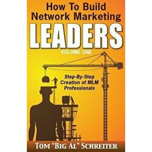 How To Build Network Marketing Leaders Volume One: Step-by-Step Creation of MLM Professionals, Paperback - Tom Big Al Schreiter imagine