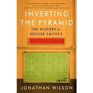 Inverting the Pyramid: The History of Soccer Tactics, Paperback - Jonathan Wilson imagine