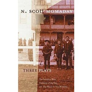 Three Plays: The Indolent Boys, Children of the Sun, and the Moon in Two Windows, Hardcover - N. Scott Momaday imagine