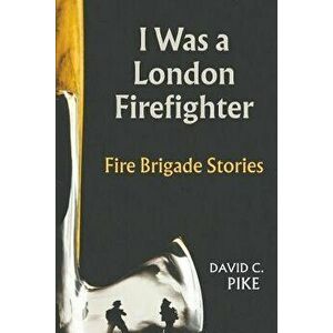 I Was a London Firefighter, Paperback - David C. Pike imagine