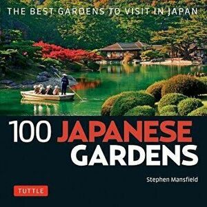 100 Japanese Gardens: The Best Gardens to Visit in Japan, Paperback - Stephen Mansfield imagine