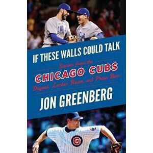 If These Walls Could Talk: Chicago Cubs: Stories from the Chicago Cubs Dugout, Locker Room, and Press Box, Paperback - Jon Greenberg imagine