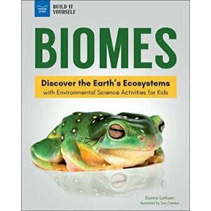 Biomes: Discover the Earth's Ecosystems with Environmental Science Activities for Kids, Hardcover - Donna Latham imagine
