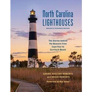 North Carolina Lighthouses: The Stories Behind the Beacons from Cape Fear to Currituck Beach, Paperback - Cheryl Shelton-Roberts imagine