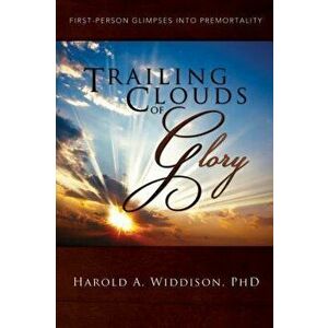 Trailing Clouds of Glory: First Person Glimpses Into Premortality, Paperback - Harold a. Ph. D. Widdison imagine