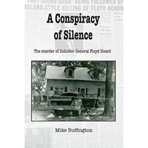 A Conspiracy of Silence: The Murder of Solicitor Floyd Hoard, Paperback - Mr Mike H. Buffington imagine