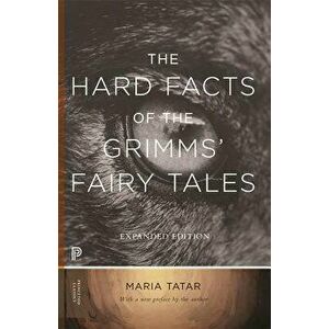 The Hard Facts of the Grimms' Fairy Tales: Expanded Edition, Paperback - Maria Tatar imagine