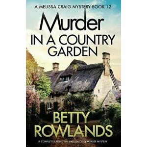 Murder in a Country Garden: A Completely Addictive English Cozy Murder Mystery, Paperback - Betty Rowlands imagine