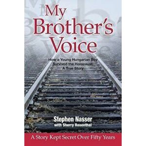 My Brother's Voice: How a Young Hungarian Boy Survived the Holocaust: A True Story, Paperback - Stephen Nasser imagine