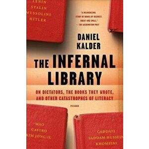 The Infernal Library: On Dictators, the Books They Wrote, and Other Catastrophes of Literacy, Paperback - Daniel Kalder imagine