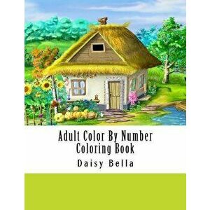 Adult Color by Number Coloring Book: Giant Super Jumbo Mega Coloring Book Over 100 Pages of Gardens, Landscapes, Animals, Butterflies and More for Str imagine