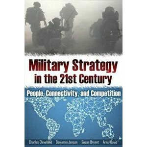 Military Strategy in the 21st Century: People, Connectivity, and Competition, Paperback - Charles Cleveland imagine