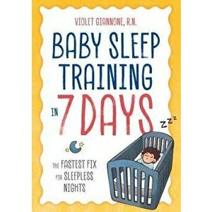 Baby Sleep Training in 7 Days: The Fastest Fix for Sleepless Nights, Paperback - Violet Giannone R. N. imagine