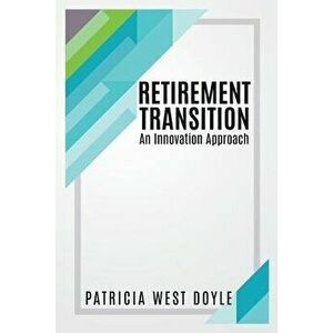 Retirement Transition: An Innovation Approach, Paperback - Patricia West Doyle imagine