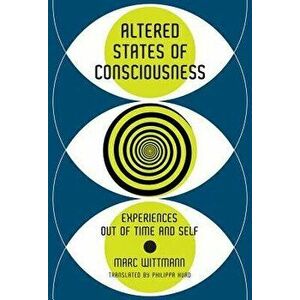 Altered States of Consciousness: Experiences Out of Time and Self, Hardcover - Marc Wittmann imagine