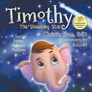 Timothy, the Shooting Star: A Social Story about Autism, Paperback - Christie Elam imagine
