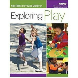 Spotlight on Young Children: Exploring Play, Paperback - Holly Bohart imagine