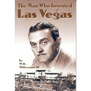 The Man Who Invented Las Vegas, Paperback - W. R. Wilkerson III imagine