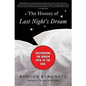 The History of Last Night's Dream: Discovering the Hidden Path to the Soul, Paperback - Rodger Kamenetz imagine