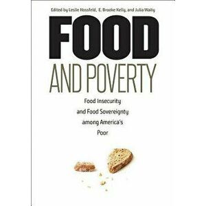 Food and Poverty: Food Insecurity and Food Sovereignty among America's Poor, Paperback - Leslie Hossfeld imagine