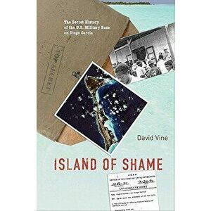 Island of Shame: The Secret History of the U.S. Military Base on Diego Garcia, Paperback - David Vine imagine