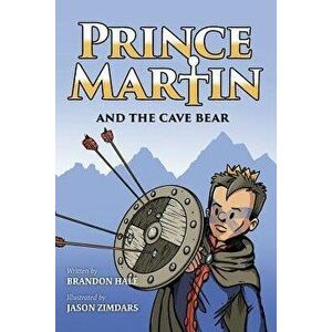 Prince Martin and the Cave Bear: Two Kids, Colossal Courage, and a Classic Quest, Paperback - Brandon Hale imagine