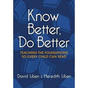 Know Better, Do Better: Teaching the Foundations So Every Child Can Read, Paperback - Meredith Liben imagine