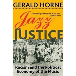 Jazz and Justice: Racism and the Political Economy of the Music, Paperback - Gerald Horne imagine