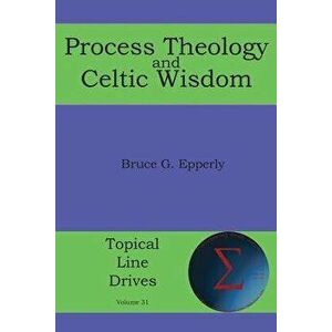 Process Theology and Celtic Wisdom, Paperback - Bruce G. Epperly imagine