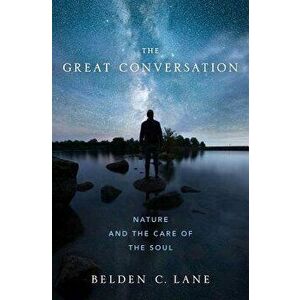 The Great Conversation: Nature and the Care of the Soul, Hardcover - Belden C. Lane imagine