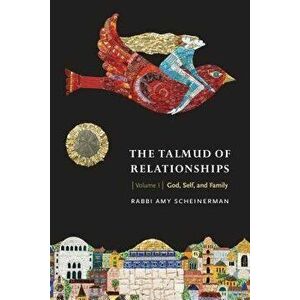 The Talmud of Relationships, Volume 1: God, Self, and Family, Paperback - Amy Scheinerman imagine