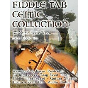 Fiddle Tab - Celtic Collection: 30 Celtic Fiddle Tunes with Easy Read Tablature and Notes, Paperback - Brent C. Robitaille imagine
