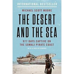The Desert and the Sea: 977 Days Captive on the Somali Pirate Coast, Paperback - Michael Scott Moore imagine
