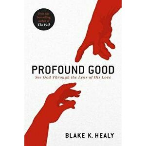 Profound Good: See God Through the Lens of His Love, Paperback - Blake K. Healy imagine