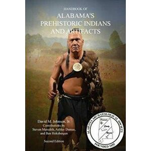 Handbook of Alabama's Prehistoric Indians and Artifacts (2nd Ed.), Paperback - David M. Johnson imagine