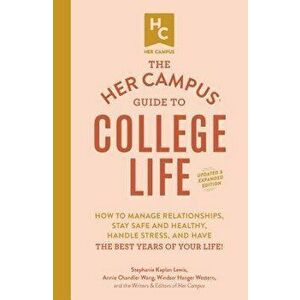 The Her Campus Guide to College Life, Updated and Expanded Edition: How to Manage Relationships, Stay Safe and Healthy, Handle Stress, and Have the Be imagine