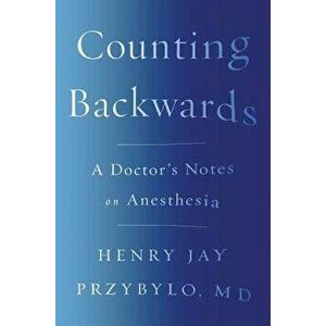 Counting Backwards: A Doctor's Notes on Anesthesia, Paperback - Henry Jay Przybylo imagine
