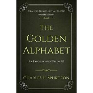 The Golden Alphabet (Updated, Annotated): An Exposition of Psalm 119, Paperback - Charles H. Spurgeon imagine