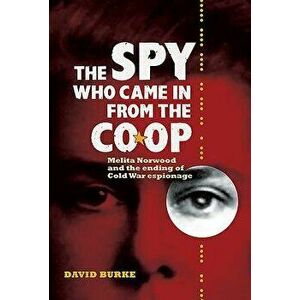 The Spy Who Came in from the Co-Op: Melita Norwood and the Ending of Cold War Espionage, Paperback - David Burke imagine