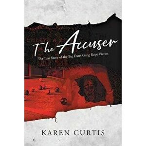 The Accuser: The True Story of the Big Dan's Gang Rape Victim, Paperback - Karen Curtis imagine