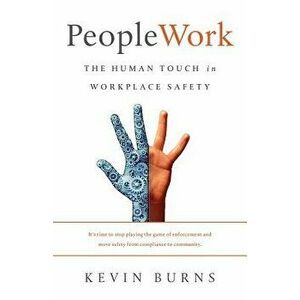 Peoplework: The Human Touch in Workplace Safety, Paperback - Kevin Burns imagine