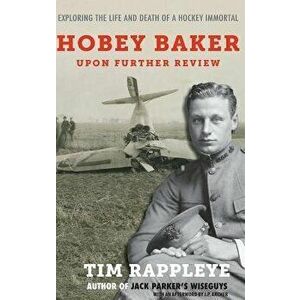 Hobey Baker: Upon Further Review: Exploring the Life and Death of a Hockey Immortal, Hardcover - Tim Rappleye imagine