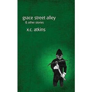 Grace Street Alley & Other Stories, Paperback - X. C. Atkins imagine