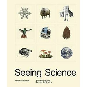 Seeing Science: How Photography Reveals the Universe, Hardcover - Marvin Heiferman imagine
