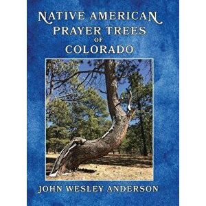 Native American Prayer Trees of Colorado, Hardcover - John Wesley Anderson imagine